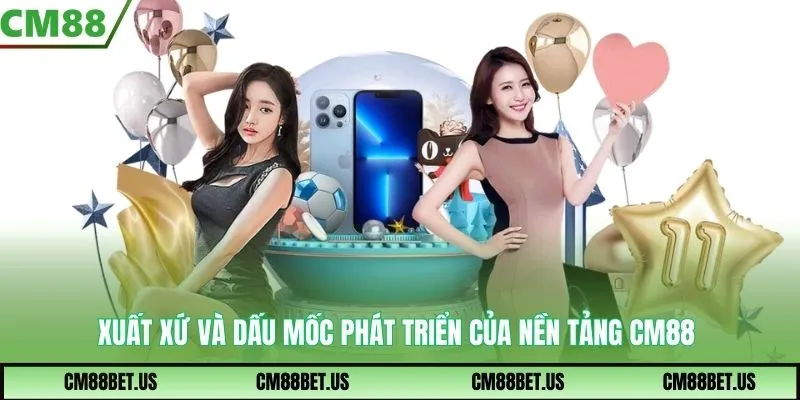 Xuất xứ và dấu mốc phát triển của nền tảng CM88